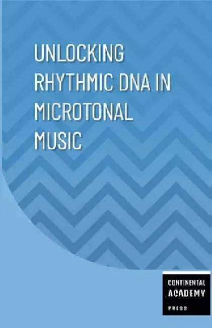 Unlocking Rhythmic DNA in Microtonal Music by Continental Academy Press