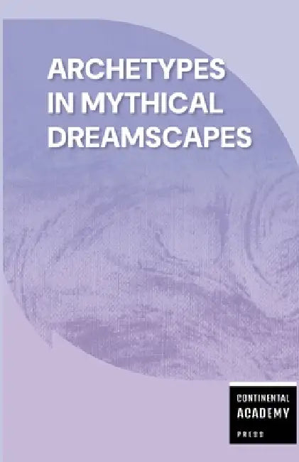 Archetypes in Mythical Dreamscapes by Continental Academy Press