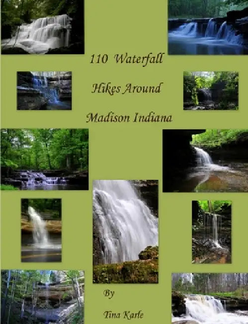 110 Waterfall Hikes Around Madison Indiana by Tina Karle