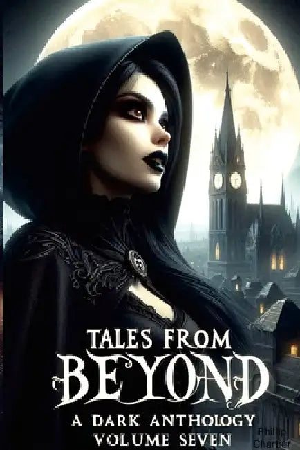 Tales From Beyond: A Dark Anthology Volume Seven by Phillip Chartier