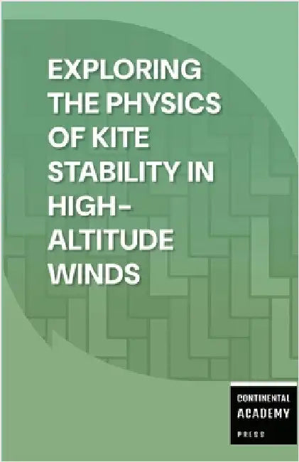 Exploring the Physics of Kite Stability in High-Altitude Winds by Academy Press, Continental