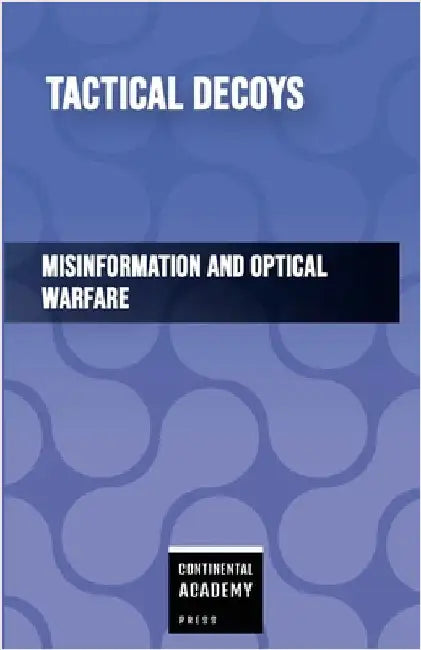 Tactical Decoys - Misinformation and Optical Warfare by Academy Press, Continental