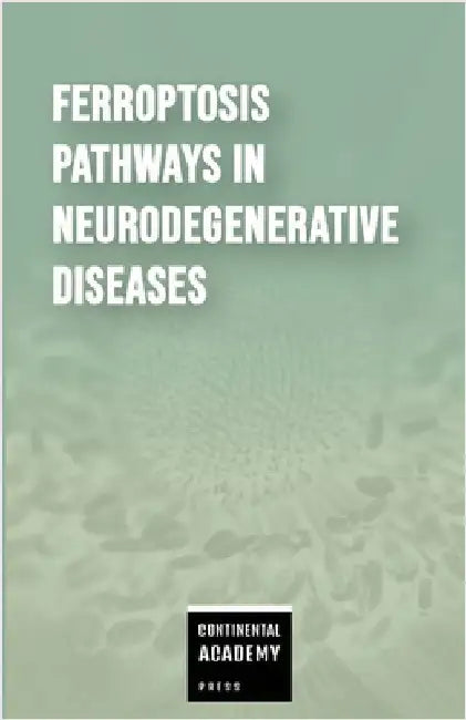 Ferroptosis Pathways in Neurodegenerative Diseases by Academy Press, Continental