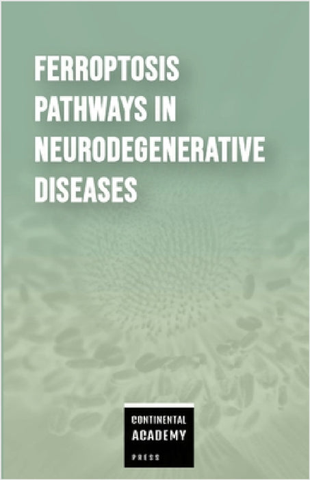 Ferroptosis Pathways in Neurodegenerative Diseases by Continental Academy Press