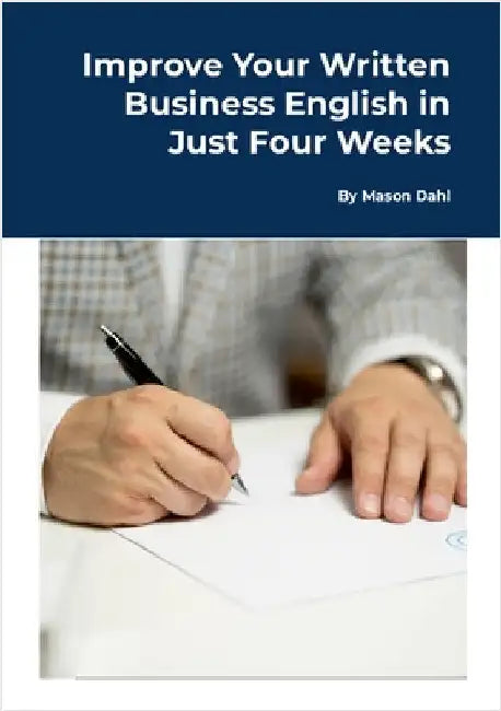 Improve Your Written Business English in Just Four Weeks by Dahl, Mason