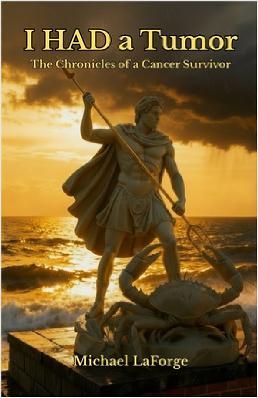 I HAD a Tumor: The Chronicles of a Cancer Survivor by Michael LaForge