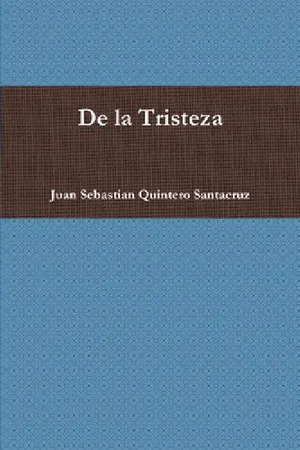 De la Tristeza by Juan Sebastian Quintero Santacruz