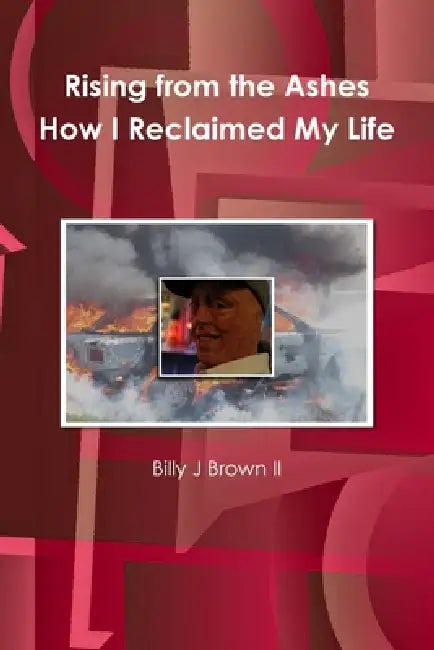 Rising from The Ashes How I Reclaimed My Life by II Brown Billy J.
