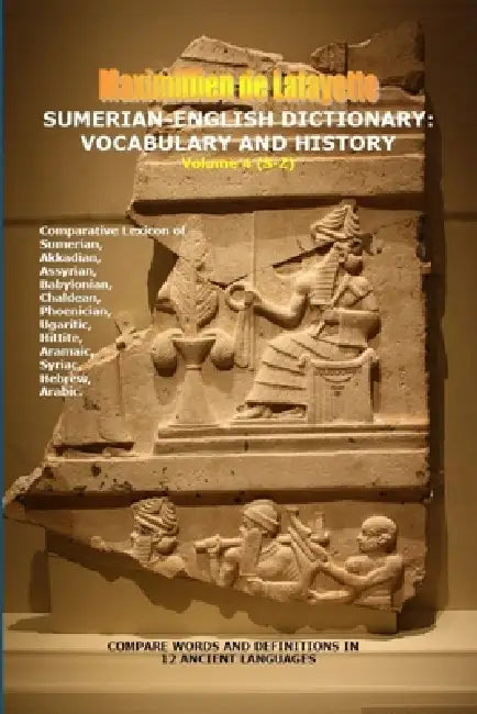 Sumerian-English Dictionary: Vocabulary And History. Vol. 4 (Letters S-Z) by Maximillien De Lafayette