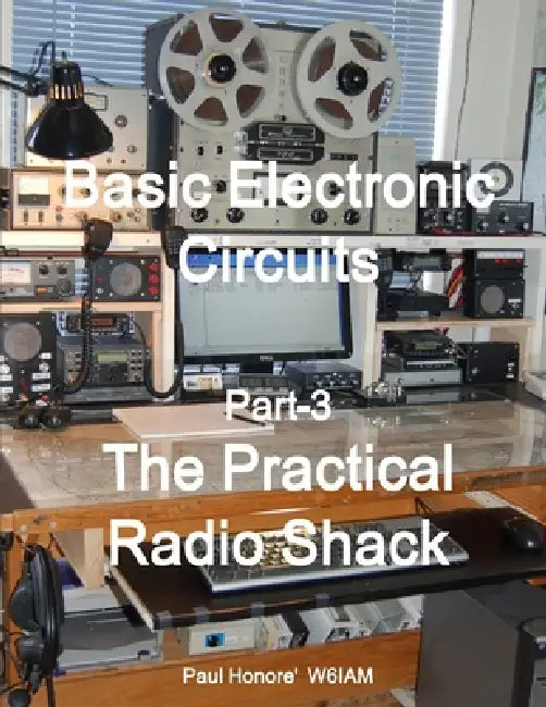 Basic Electronic Circuits, Part-3 The Practical Radio Shack by Paul Honore