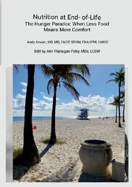 Nutrition at End-of-Life: The Hunger Paradox: When Less Food Means More Comfort by Arwari, Andy