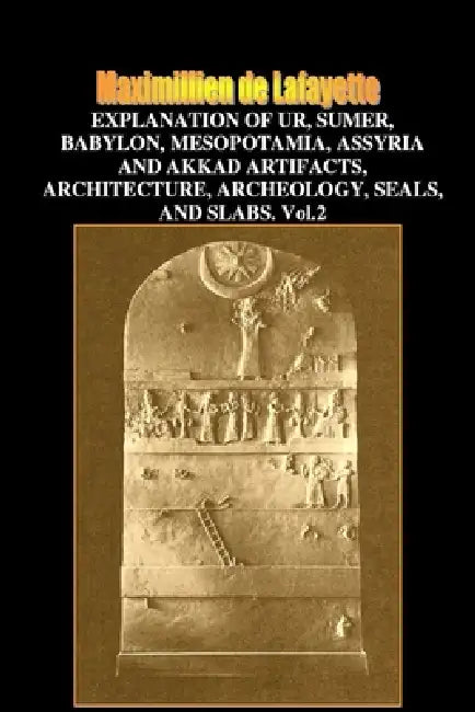 V.2 Explanation of Ur, Sumer, Babylon, Mesopotamia, Assyria Artifacts, Architecture, Archeology, Seals & Slabs by Maximillien De Lafayette