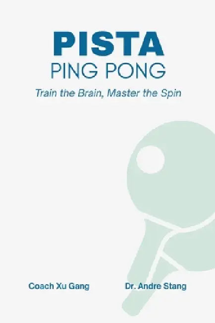 PISTA Ping Pong: Train the Brain, Master the Spin by Xu Gang, Andre Stang
