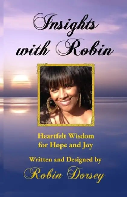 Insights with Robin: Heartfelt Wisdom for Hope and Joy by Robin Dorsey, Style Media Group, Nicole Broadous