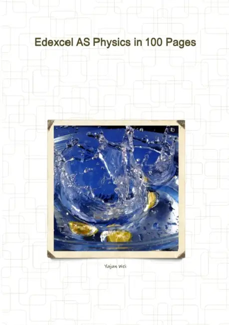 Edexcel AS Physics in 100 Pages by Yajun Wei