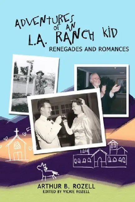 Adventures of and L.A. Ranch Kid: Renegades and Romances by Arthur B. Rozell