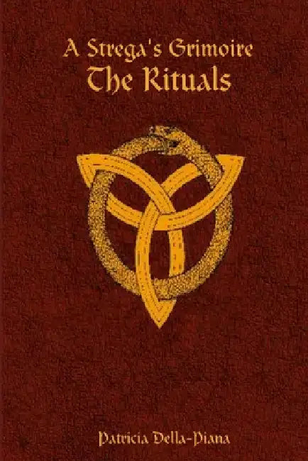 A Strega's Grimoire: The Rituals by Patricia Della-Piana
