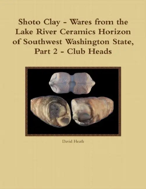 Shoto Clay - Wares from the Lake River Ceramics Horizon of Southwest Washington State, Part 2 - Club Heads by David Heath