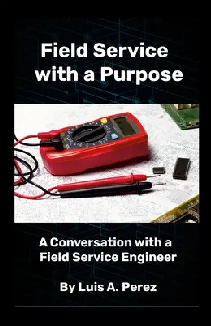 Field Service with a Purpose: A Conversation with a Field Service Engineer by Luis Perez
