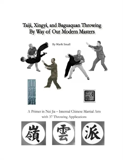Taiji, Xingyi, Baguaquan Throwing By Way of Our Modern Masters by Mark Small