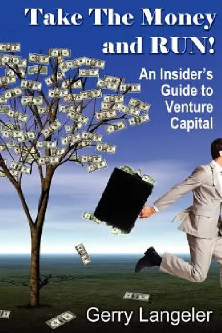 Take the Money and Run! an Insider's Guide to Venture Capital by Gerry Langeler