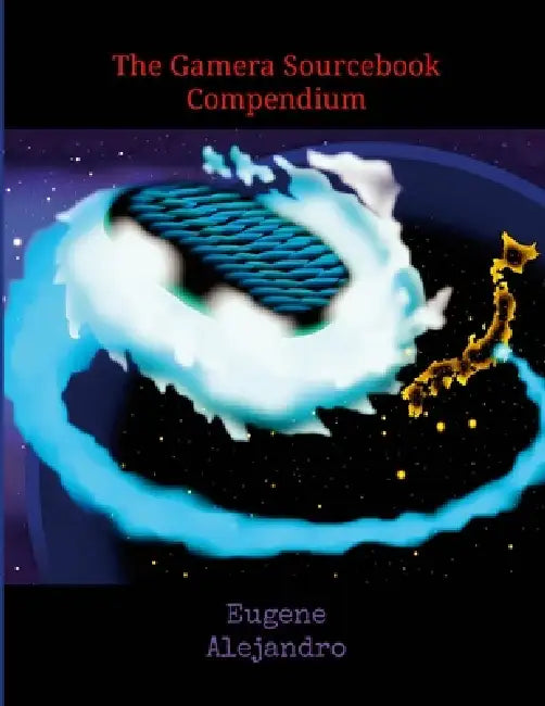 The Gamera Sourcebook Compendium: Globally Distributed Print Paperback Version by Eugene Alejandro, Eugene Alejandro