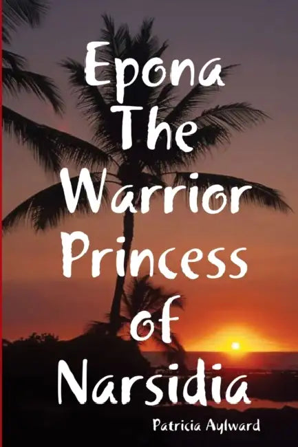 Epona The Warrior Princess of Narsidia by Patricia Aylward