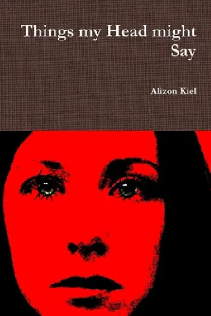 Things my Head might Say by Alizon Kiel