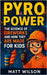 Pyro Power: The Science of Fire Works and How They Are Made For Kids by Wilson, Matt