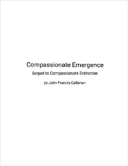 Compassionate Emergence: Sequel to Compassionate Extinction by Callahan, John Francis