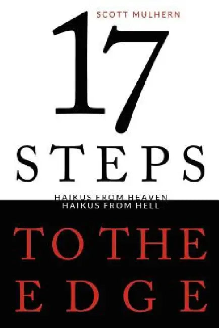 Seventeen Steps to the Edge: Haikus from Heaven, Haikus from Hell by Scott Mulhern
