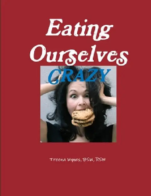 Eating Ourselves Crazy by Treena Wynes