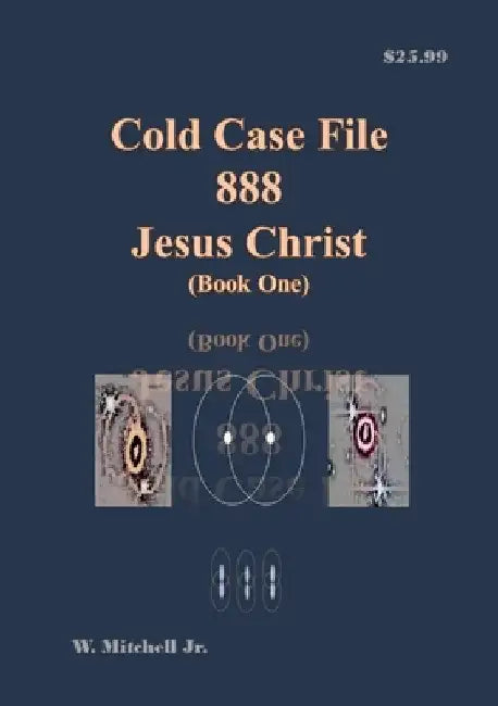 Cold Case File 888 - Jesus Christ (Book One) by Jr. Mitchell Walter