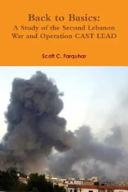 Back to Basics: A Study of the Second Lebanon War and Operation CAST LEAD by Scott C. Farquhar