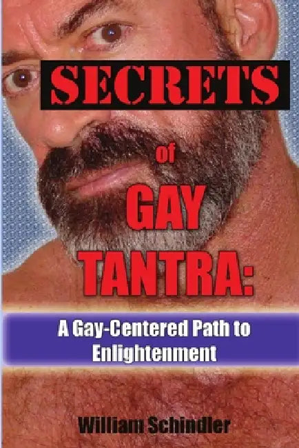 Secrets of Gay Tantra: A Gay-Centered Path to Enlightenment by William Schindler