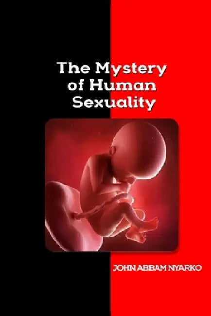 The Mystery of Human Sexuality by John Abbam Nyarko