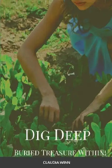 Dig Deep Buried Treasure Within!!! by Claudia Winn