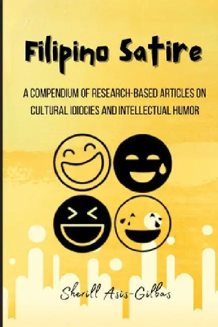 Filipino Satire: A Compendium of Research-based Articles on Cultural Idiocies and Intellectual Humor by Sherill Asis-Gilbas