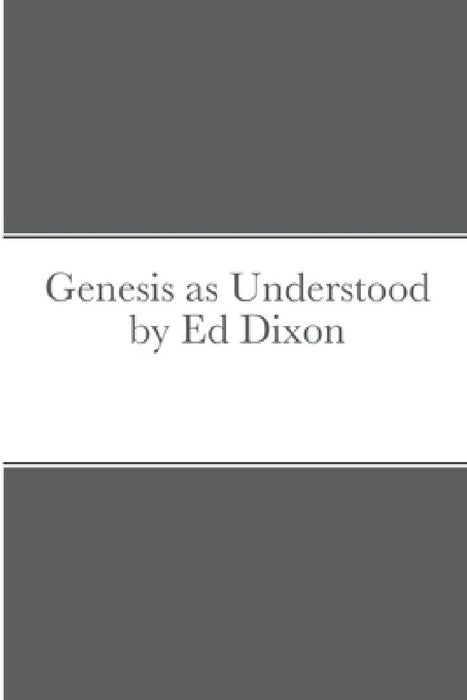 Genesis as Understood by Ed Dixon by Ed Dixon, Levi Otto