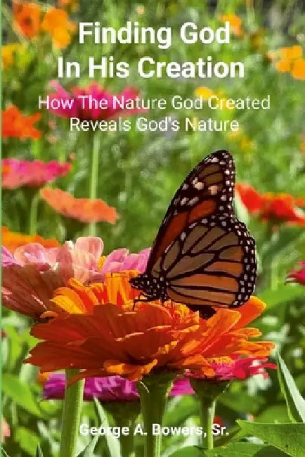 Finding God in His Creation: How the Nature God Created Reveals God's Nature by Sr. Bowers George