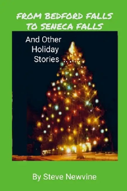 From Bedford Falls to Seneca Falls: And Other Holiday Stories by Steve Newvine