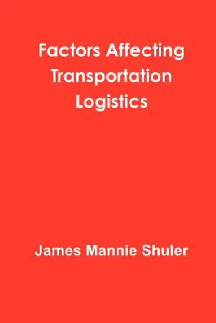 Factors Affecting Transportation Logistics by James Shuler