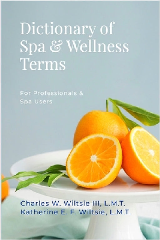 Dictionary of Spa & Wellness Terms by III Wiltsie Lmt Charles W., Lmt Katherine E. F. Wiltsie
