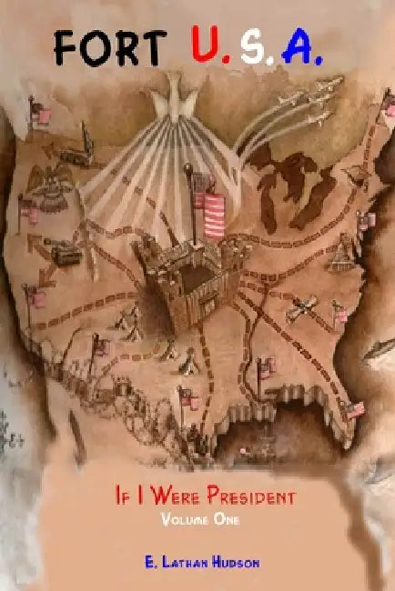 FORT U.S.A.; If I Were President Volume One by E. Lathan Hudson