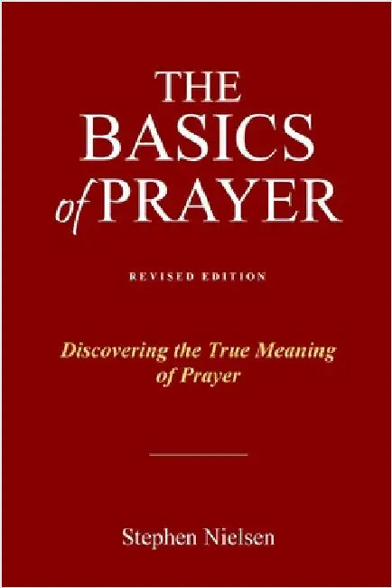 Basics of Prayer: Discovering the True Meaning of Prayer by Nielsen, Stephen