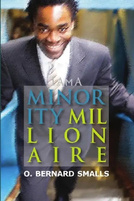 I AM A Minority Millionaire! by Bernard Smalls