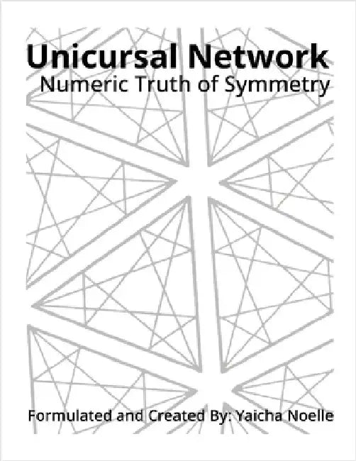 Unicursal Network: Numeric Truth of Symmetry by Noelle, Yaicha