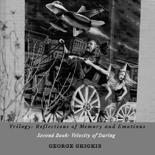 Trilogy: Reflections of Memory and Emotions- Second Book: Velocity of Daring: Second Book: Velocity of Daring by Georgios Gkigkis