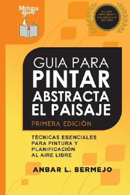 Guia Para Pintar Abstracta Del Paisaje: Técnicas Esenciales Para Pintar Y Planificar al Aire Libre by Anbar Bermejo