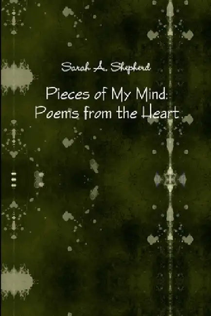 Pieces of My Mind: Poems from the Heart by Sarah A. Shepherd
